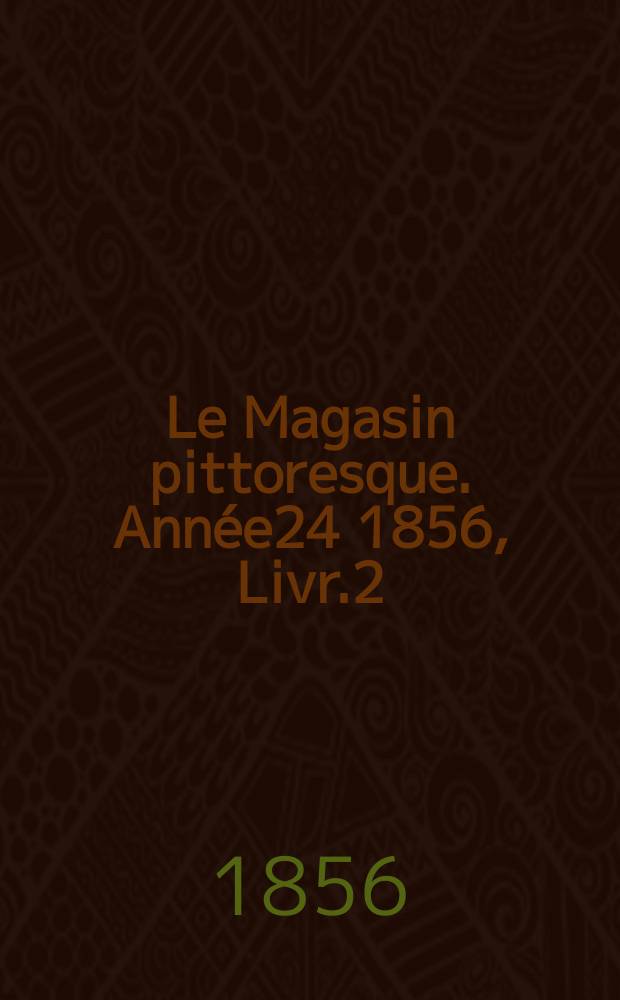 Le Magasin pittoresque. Ann&eacute;e24 1856, Livr.2