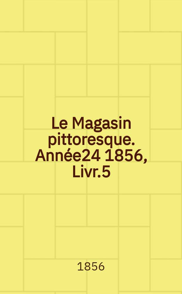 Le Magasin pittoresque. Année24 1856, Livr.5