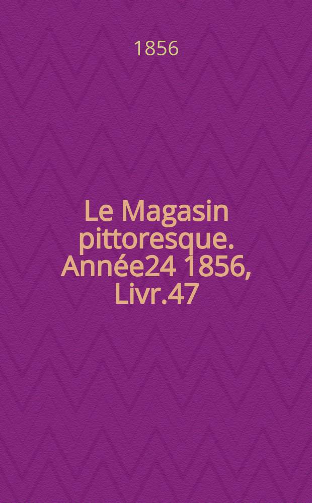 Le Magasin pittoresque. Année24 1856, Livr.47