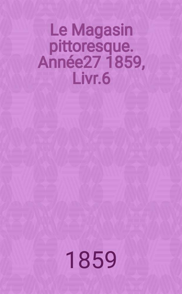 Le Magasin pittoresque. Année27 1859, Livr.6