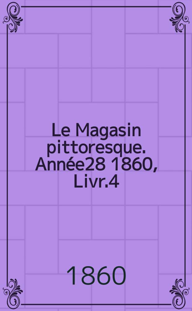 Le Magasin pittoresque. Année28 1860, Livr.4