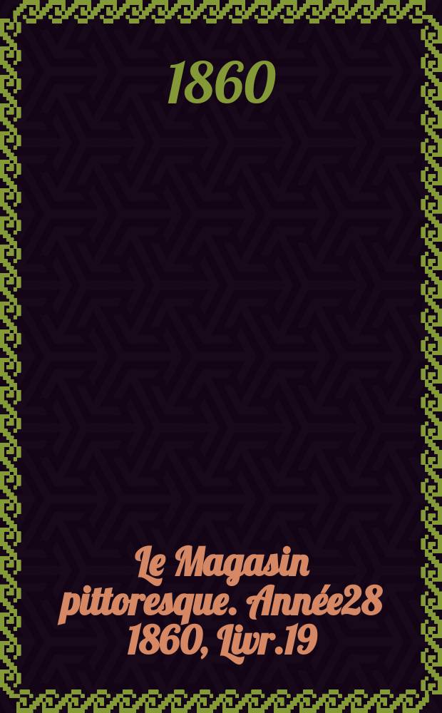 Le Magasin pittoresque. Année28 1860, Livr.19