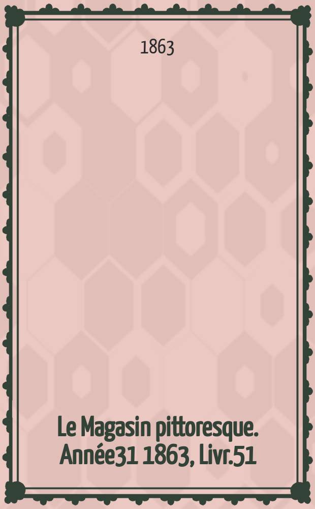 Le Magasin pittoresque. Année31 1863, Livr.51
