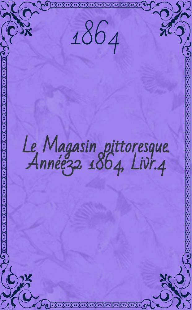 Le Magasin pittoresque. Année32 1864, Livr.4
