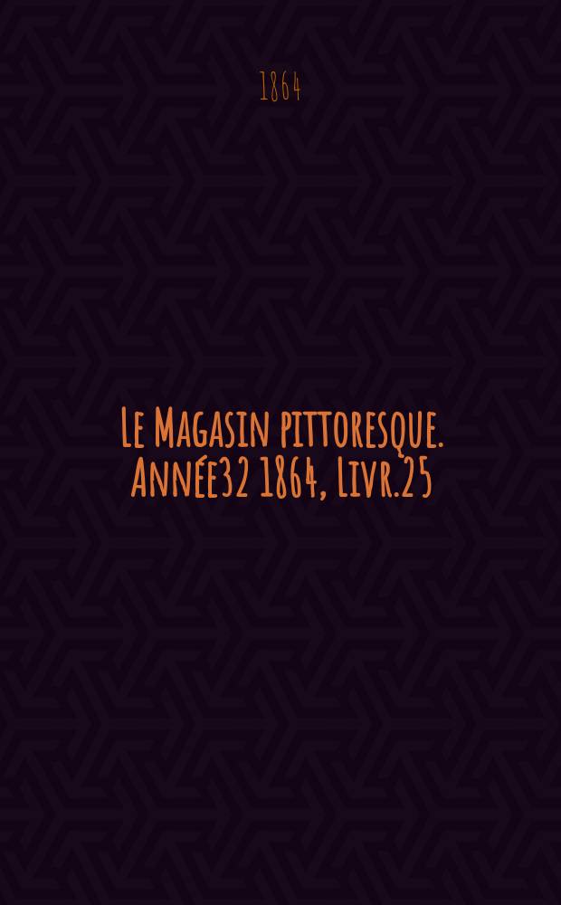 Le Magasin pittoresque. Année32 1864, Livr.25