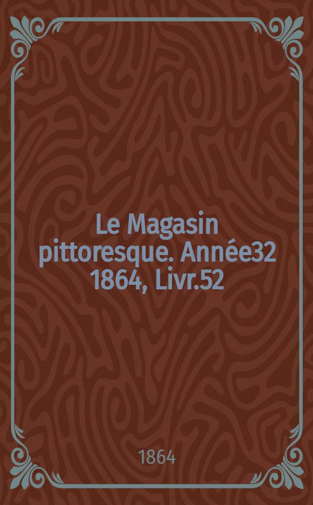 Le Magasin pittoresque. Année32 1864, Livr.52