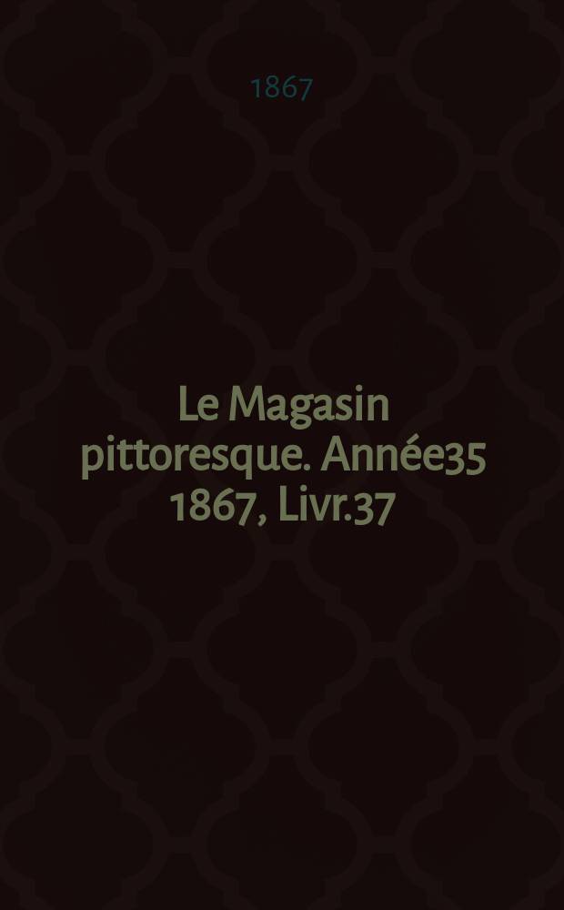 Le Magasin pittoresque. Année35 1867, Livr.37