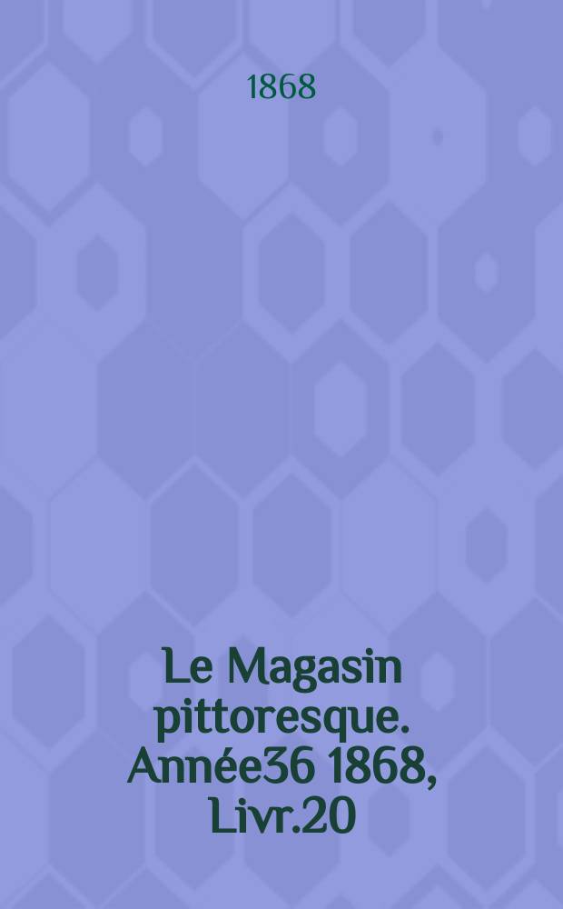 Le Magasin pittoresque. Année36 1868, Livr.20