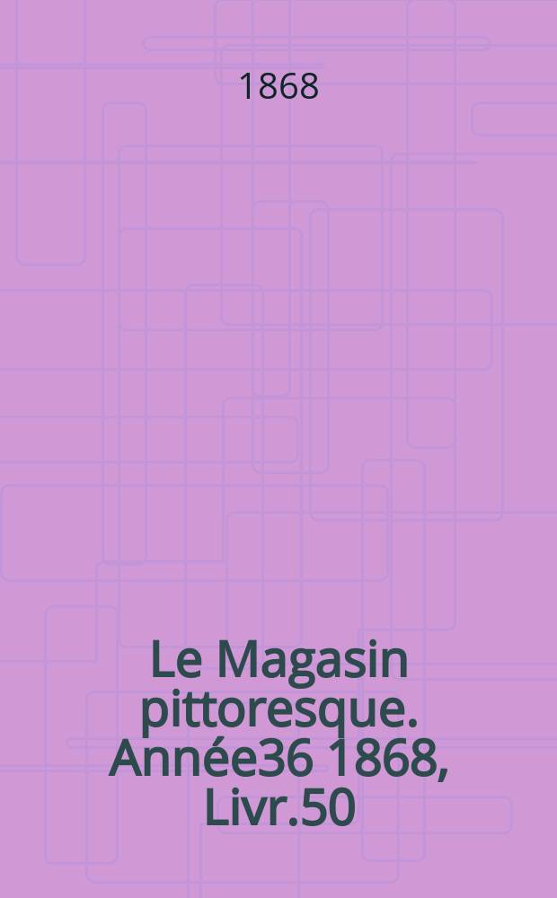Le Magasin pittoresque. Année36 1868, Livr.50