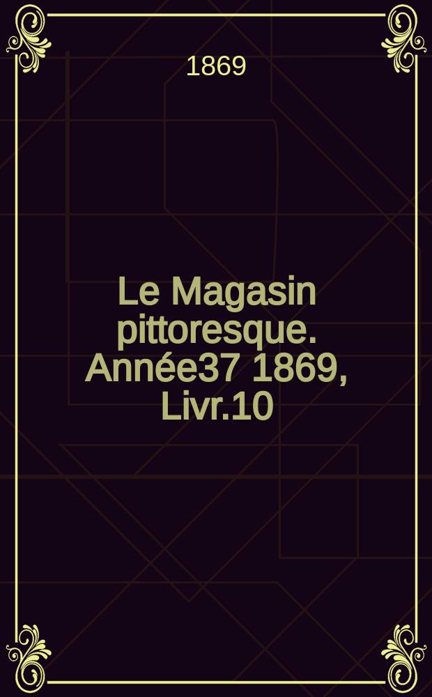 Le Magasin pittoresque. Année37 1869, Livr.10