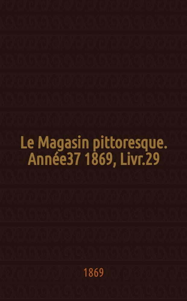 Le Magasin pittoresque. Année37 1869, Livr.29