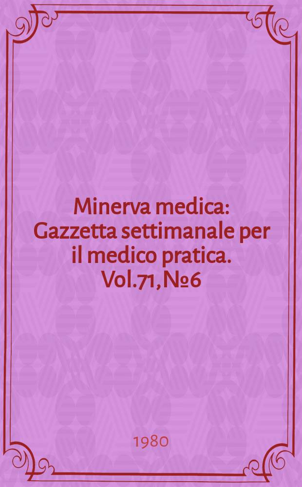 Minerva medica : Gazzetta settimanale per il medico pratica. Vol.71, №6