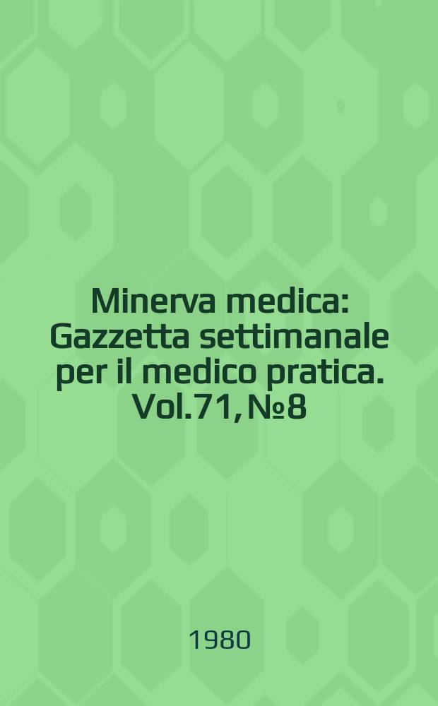 Minerva medica : Gazzetta settimanale per il medico pratica. Vol.71, №8