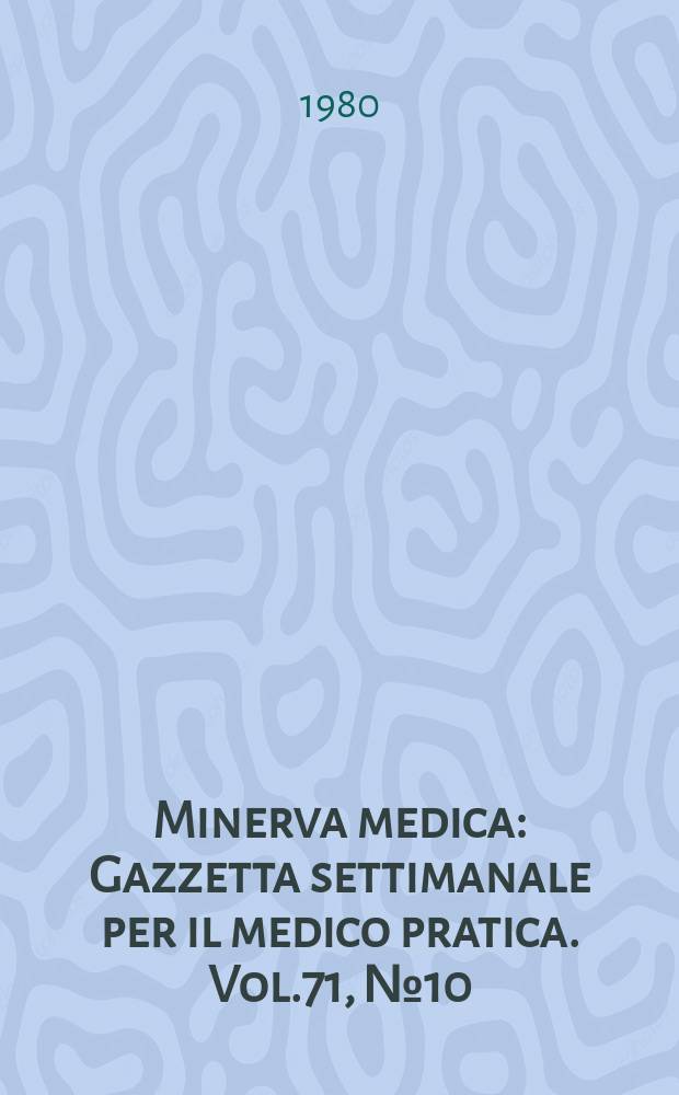 Minerva medica : Gazzetta settimanale per il medico pratica. Vol.71, №10