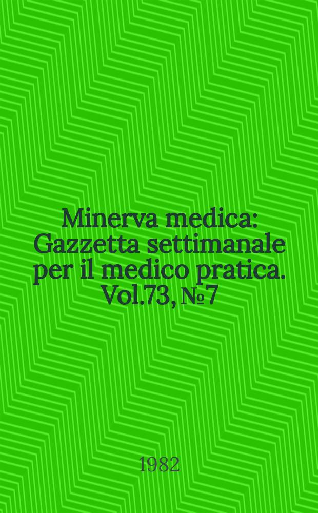 Minerva medica : Gazzetta settimanale per il medico pratica. Vol.73, №7