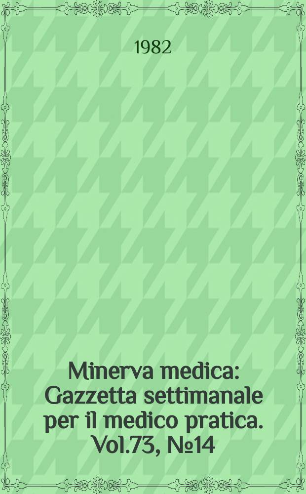 Minerva medica : Gazzetta settimanale per il medico pratica. Vol.73, №14