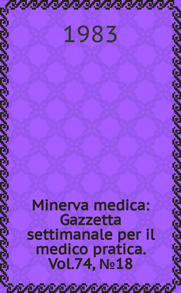 Minerva medica : Gazzetta settimanale per il medico pratica. Vol.74, №18