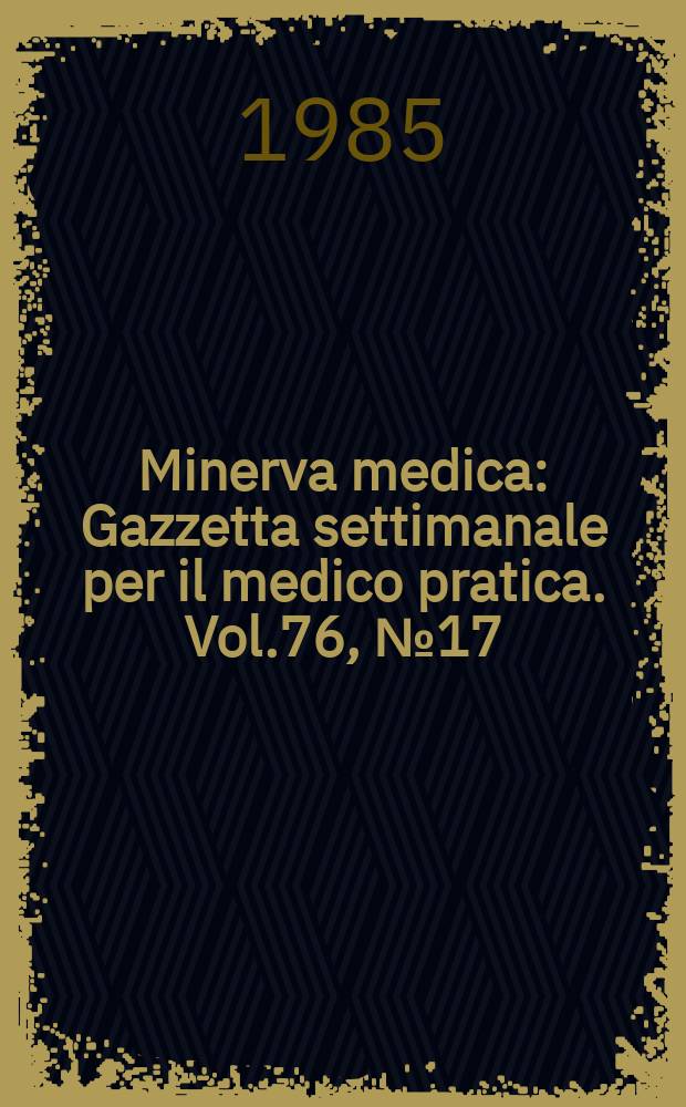 Minerva medica : Gazzetta settimanale per il medico pratica. Vol.76, №17
