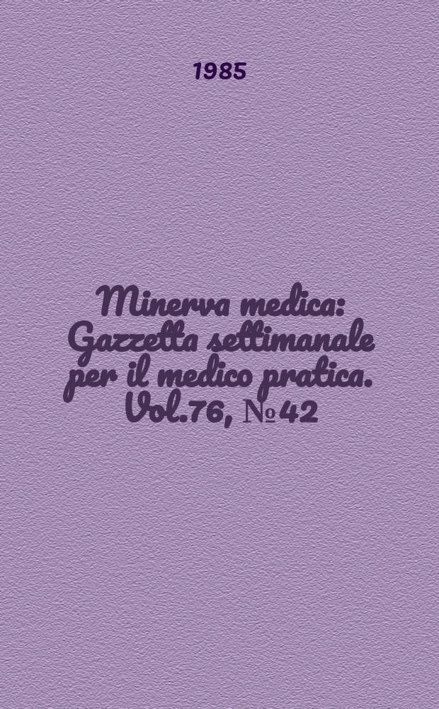 Minerva medica : Gazzetta settimanale per il medico pratica. Vol.76, №42