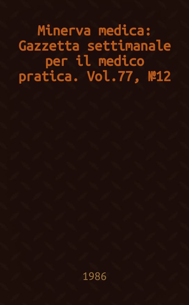Minerva medica : Gazzetta settimanale per il medico pratica. Vol.77, №12