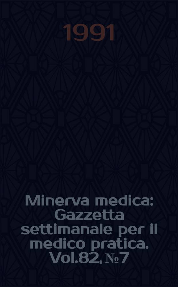 Minerva medica : Gazzetta settimanale per il medico pratica. Vol.82, №7
