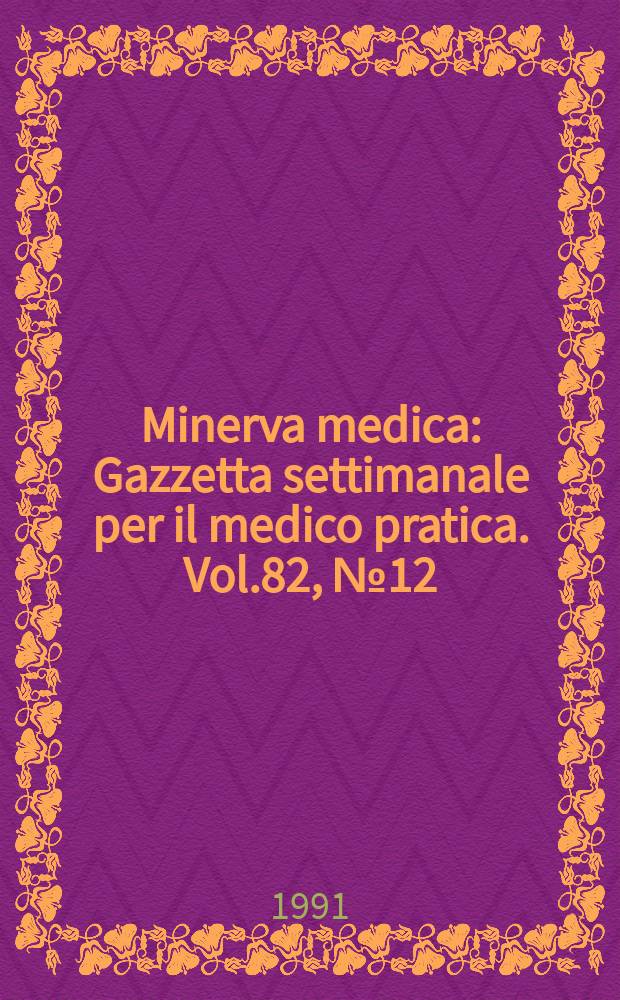 Minerva medica : Gazzetta settimanale per il medico pratica. Vol.82, №12