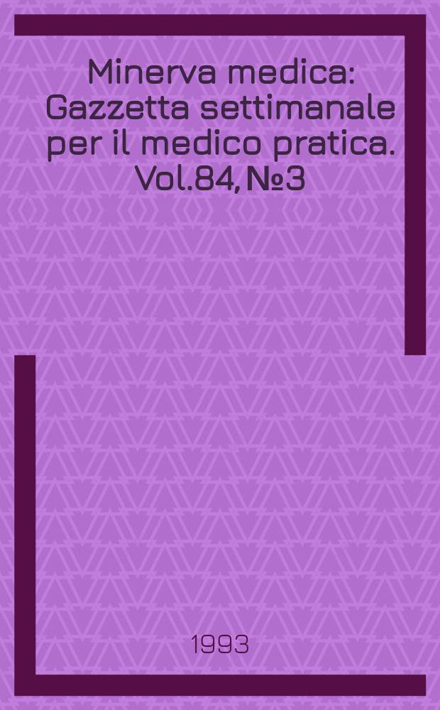 Minerva medica : Gazzetta settimanale per il medico pratica. Vol.84, №3