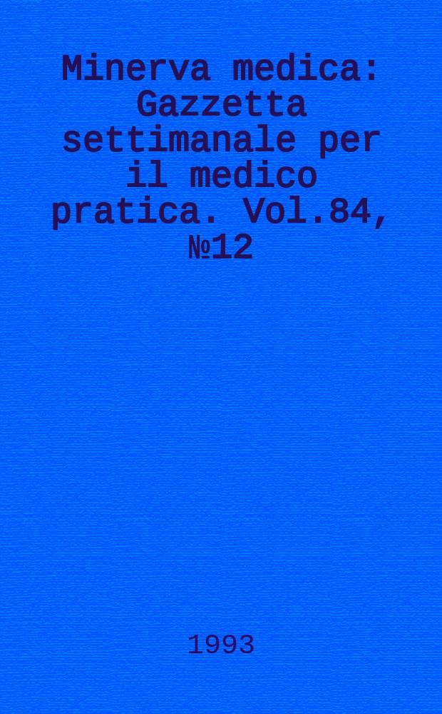 Minerva medica : Gazzetta settimanale per il medico pratica. Vol.84, №12