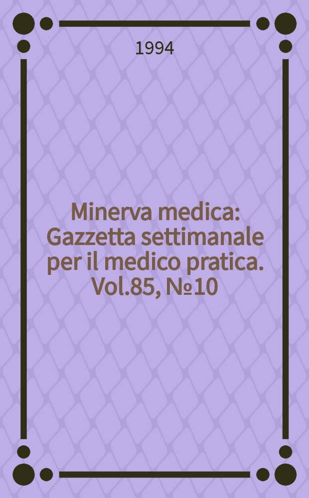 Minerva medica : Gazzetta settimanale per il medico pratica. Vol.85, №10