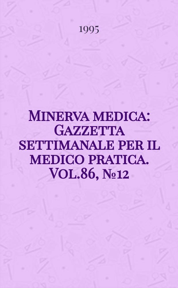 Minerva medica : Gazzetta settimanale per il medico pratica. Vol.86, №12