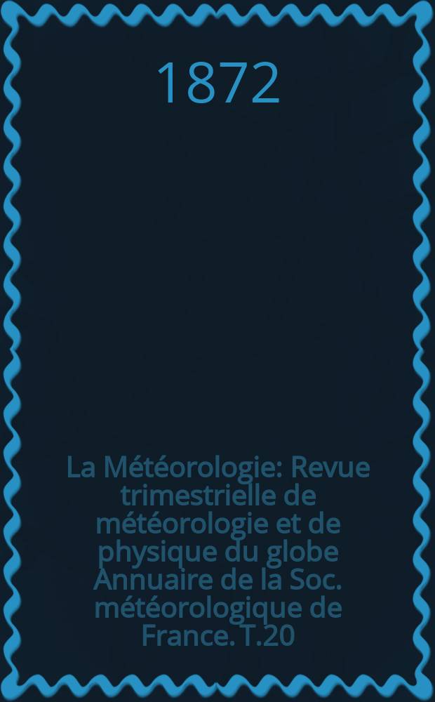 La Météorologie : Revue trimestrielle de météorologie et de physique du globe Annuaire de la Soc. météorologique de France. T.20