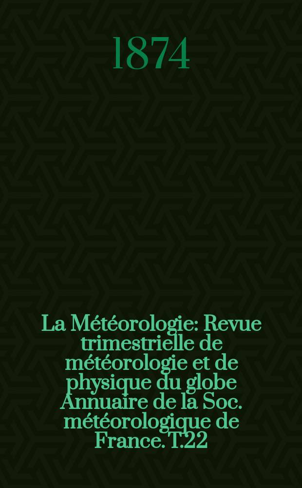 La Météorologie : Revue trimestrielle de météorologie et de physique du globe Annuaire de la Soc. météorologique de France. T.22
