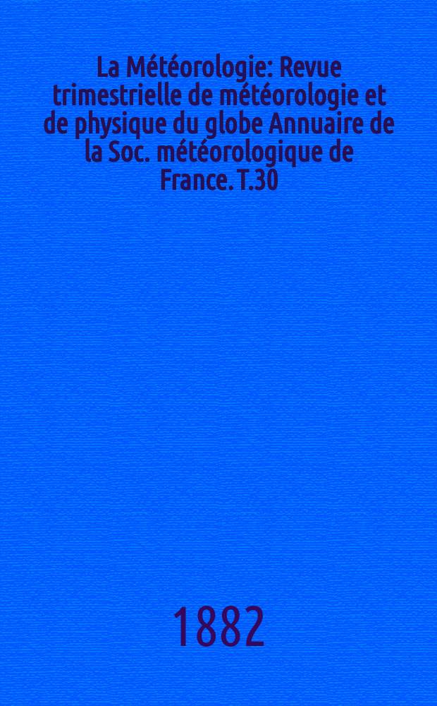 La Météorologie : Revue trimestrielle de météorologie et de physique du globe Annuaire de la Soc. météorologique de France. T.30