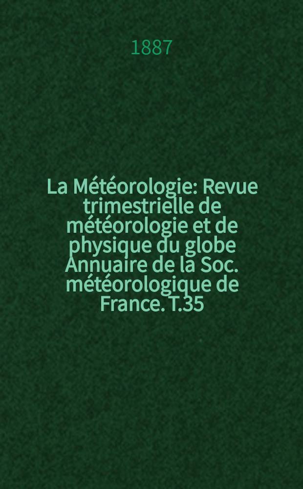 La Météorologie : Revue trimestrielle de météorologie et de physique du globe Annuaire de la Soc. météorologique de France. T.35