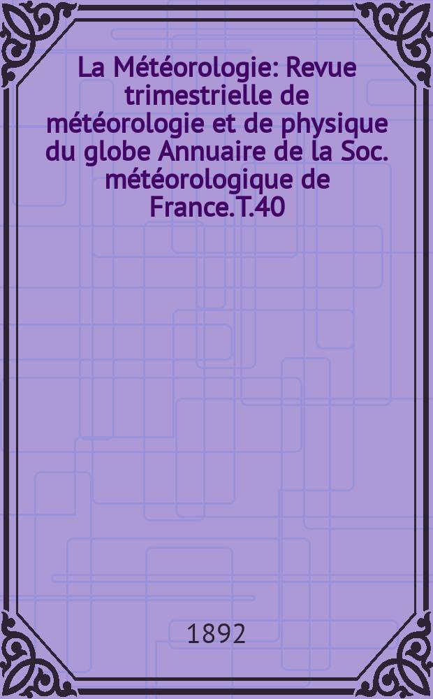 La Météorologie : Revue trimestrielle de météorologie et de physique du globe Annuaire de la Soc. météorologique de France. T.40