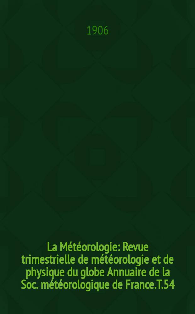 La Météorologie : Revue trimestrielle de météorologie et de physique du globe Annuaire de la Soc. météorologique de France. T.54