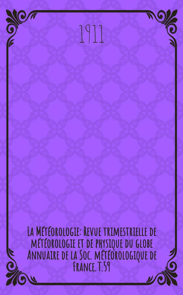 La Météorologie : Revue trimestrielle de météorologie et de physique du globe Annuaire de la Soc. météorologique de France. T.59