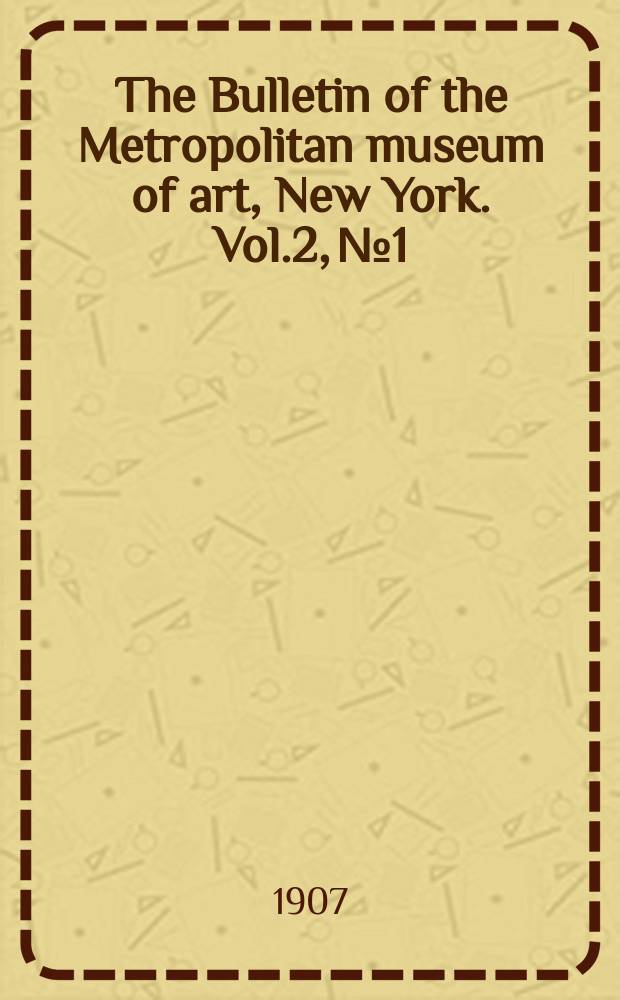 The Bulletin of the Metropolitan museum of art, New York. Vol.2, №1