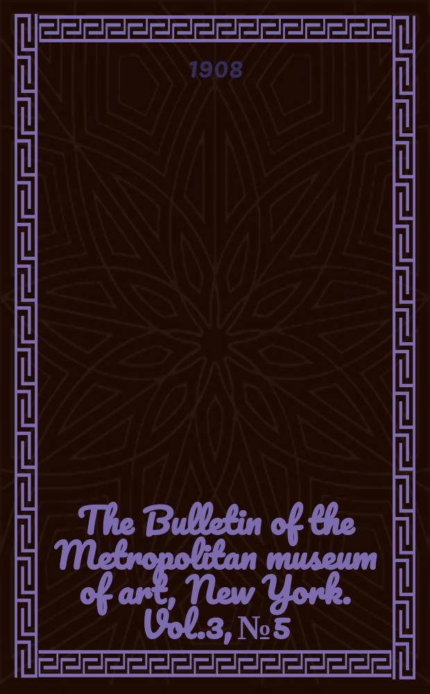 The Bulletin of the Metropolitan museum of art, New York. Vol.3, №5