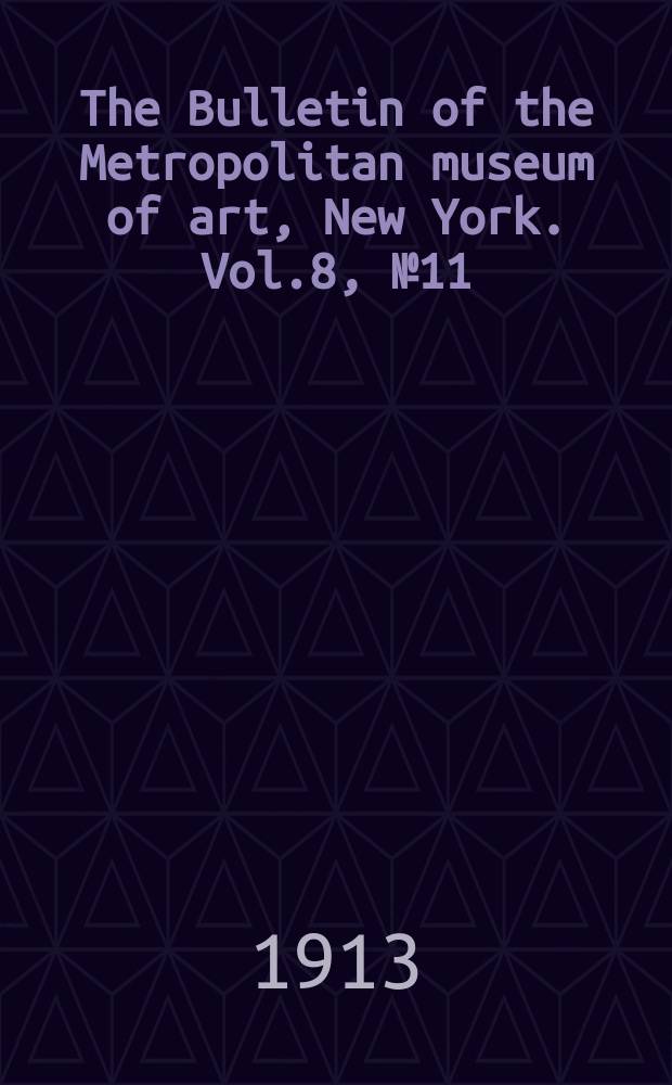 The Bulletin of the Metropolitan museum of art, New York. Vol.8, №11