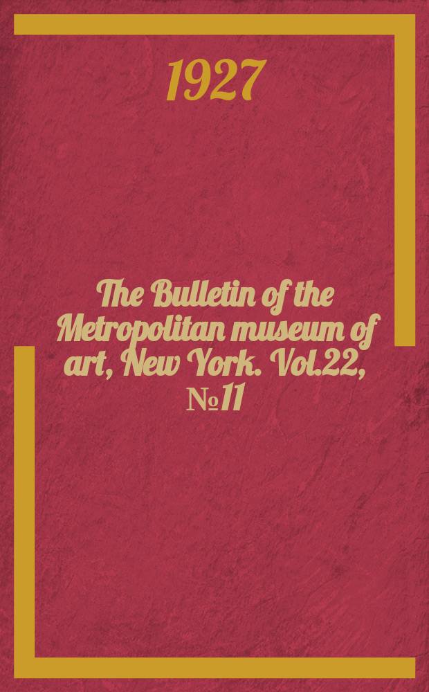 The Bulletin of the Metropolitan museum of art, New York. Vol.22, №11