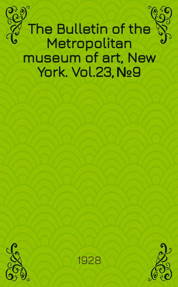The Bulletin of the Metropolitan museum of art, New York. Vol.23, №9