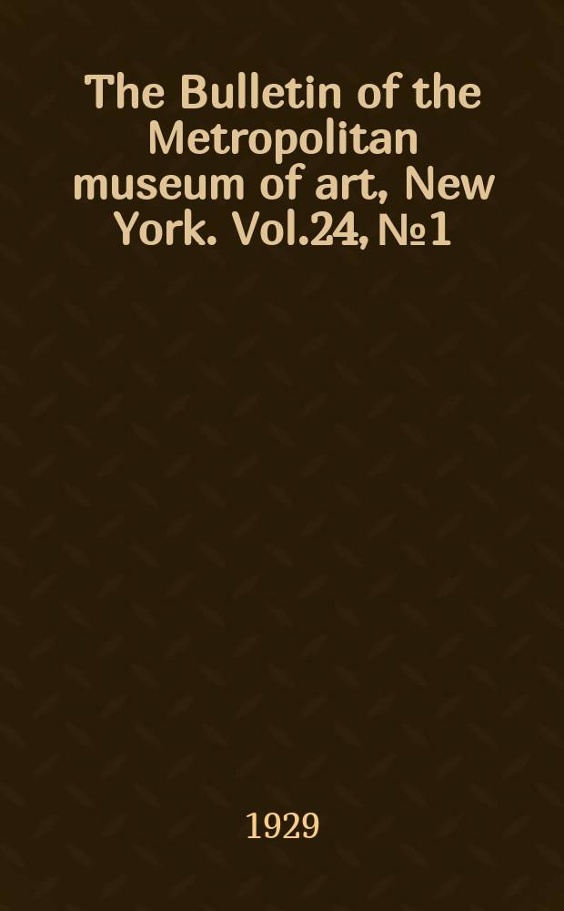 The Bulletin of the Metropolitan museum of art, New York. Vol.24, №1