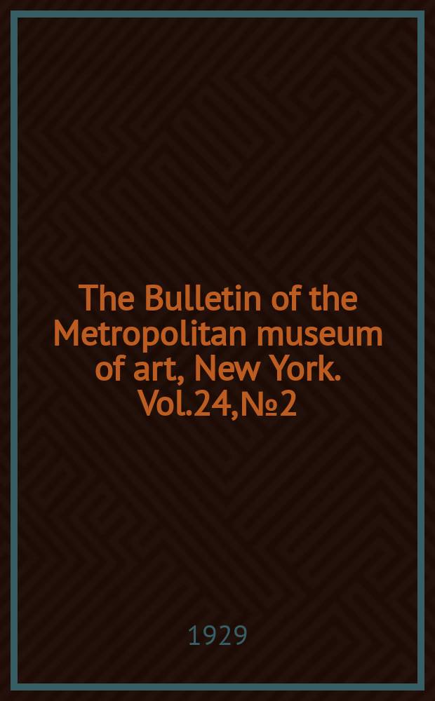 The Bulletin of the Metropolitan museum of art, New York. Vol.24, №2