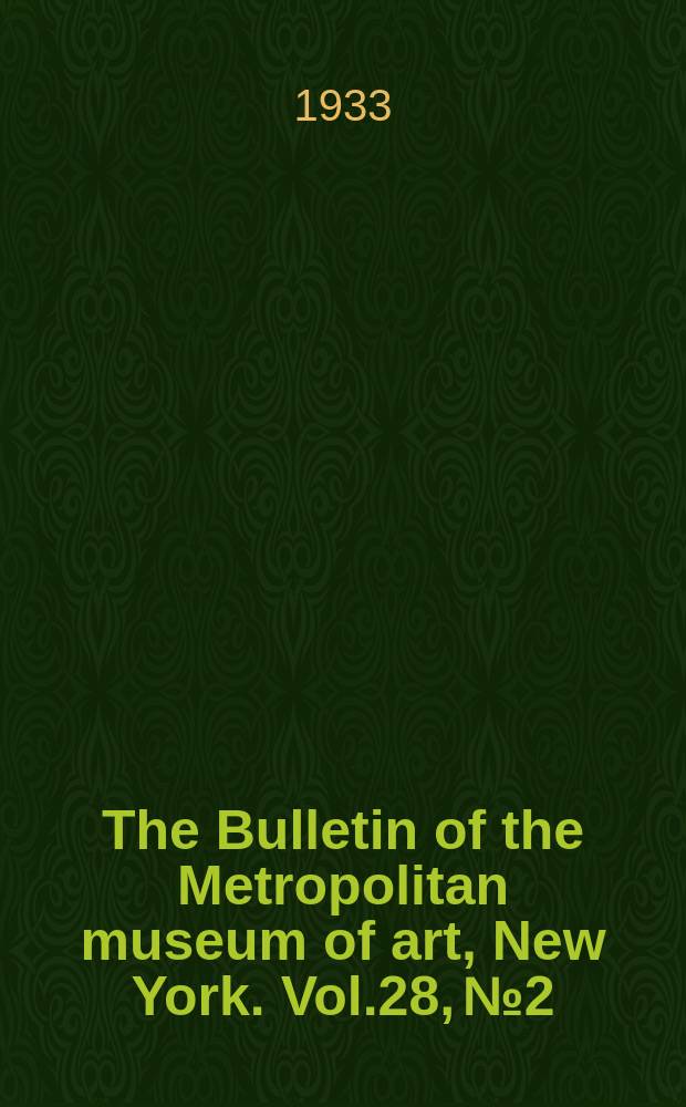 The Bulletin of the Metropolitan museum of art, New York. Vol.28, №2