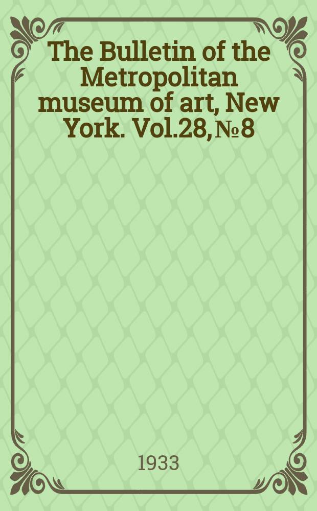 The Bulletin of the Metropolitan museum of art, New York. Vol.28, №8
