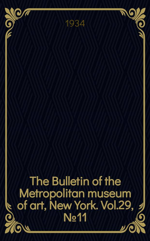 The Bulletin of the Metropolitan museum of art, New York. Vol.29, №11