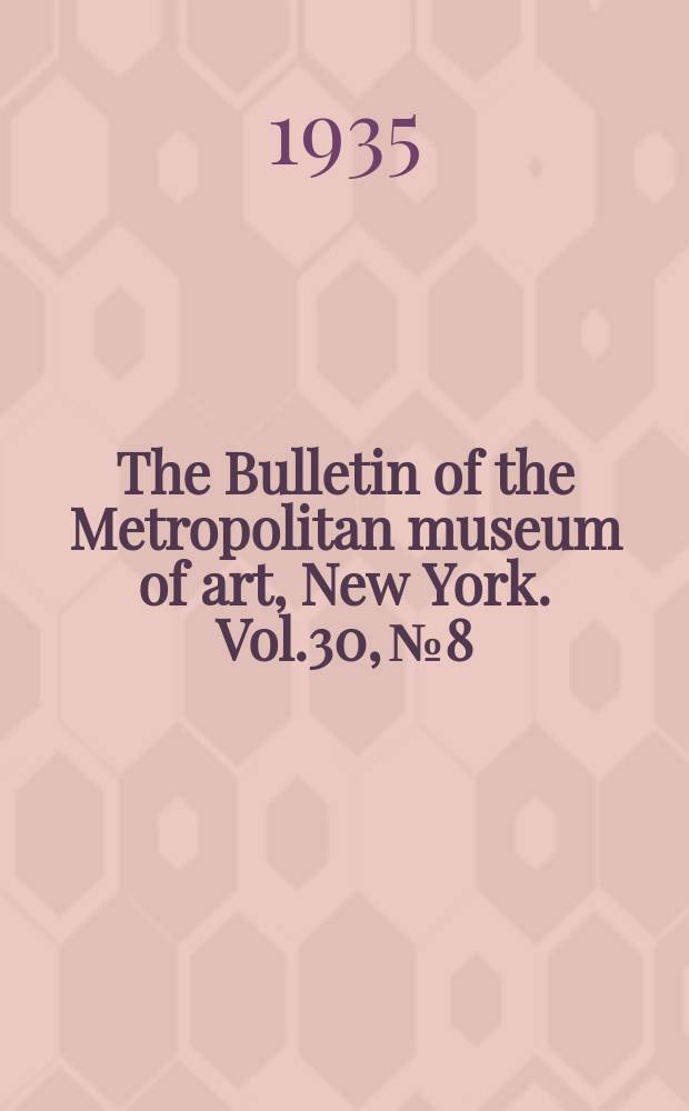 The Bulletin of the Metropolitan museum of art, New York. Vol.30, №8