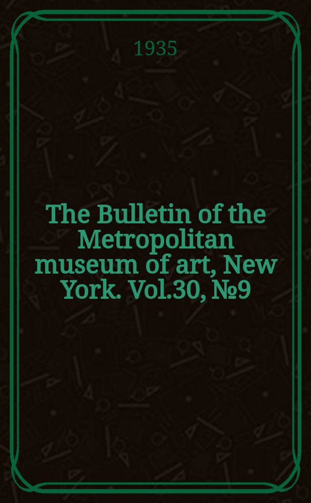 The Bulletin of the Metropolitan museum of art, New York. Vol.30, №9