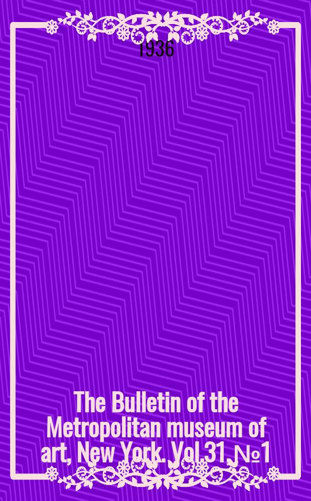 The Bulletin of the Metropolitan museum of art, New York. Vol.31, №1